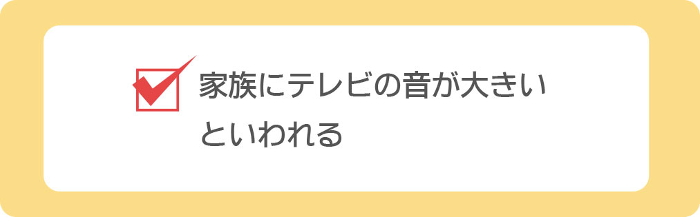 家族にテレビの音が大きいと言われる