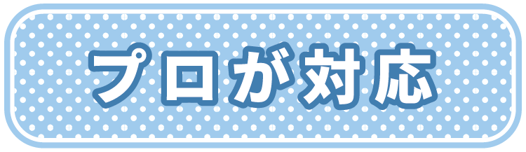 特徴1 プロが対応